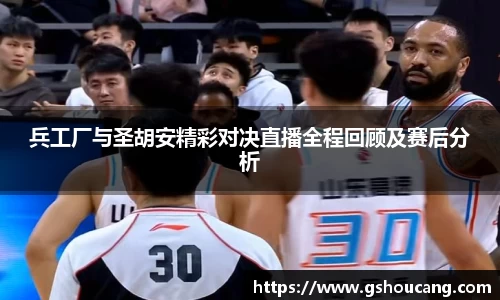 兵工厂与圣胡安精彩对决直播全程回顾及赛后分析