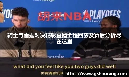 骑士与雷霆对决精彩直播全程回放及赛后分析尽在这里