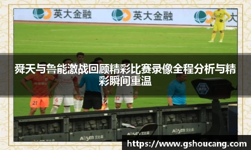舜天与鲁能激战回顾精彩比赛录像全程分析与精彩瞬间重温