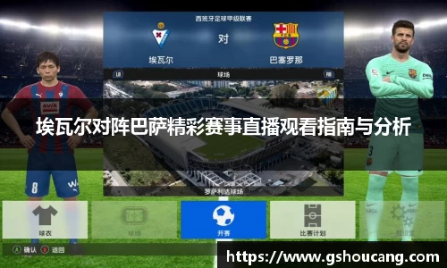 埃瓦尔对阵巴萨精彩赛事直播观看指南与分析