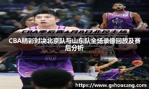 CBA精彩对决北京队与山东队全场录像回放及赛后分析