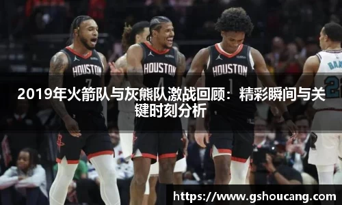 2019年火箭队与灰熊队激战回顾：精彩瞬间与关键时刻分析